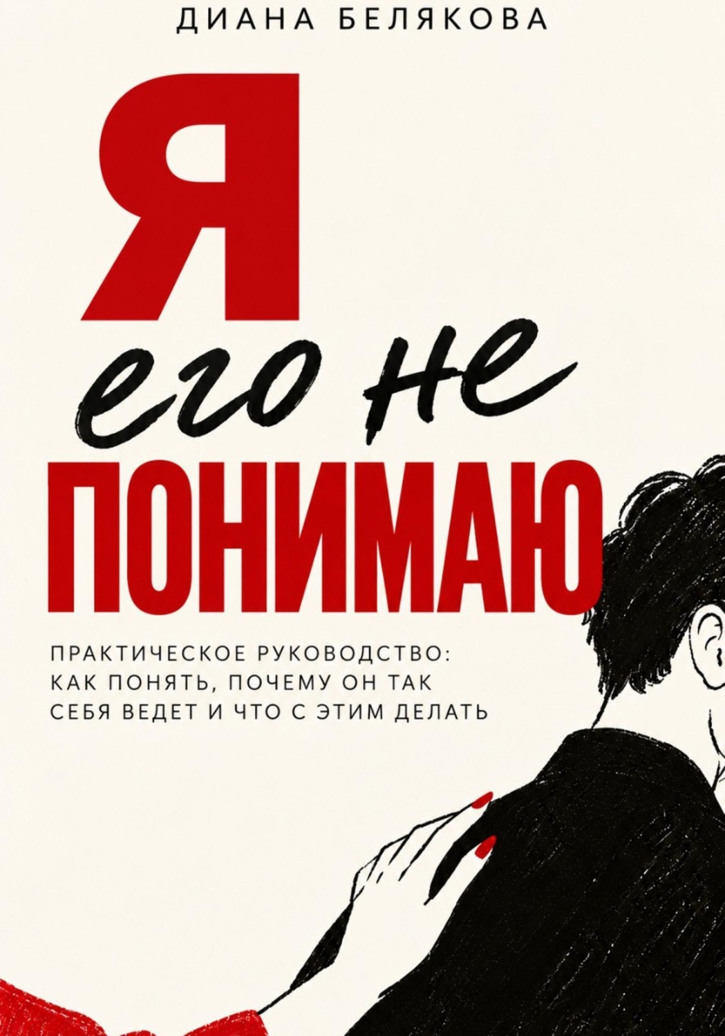 Обложка книги «Я его не понимаю. Практическое руководство: как понять, почему он так себя ведет и что с этим делать»