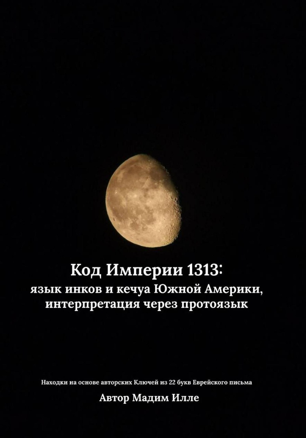 Обложка книги «Код Империи 1313: язык инков и кечуа Южной Америки, интерпретация через протоязык»