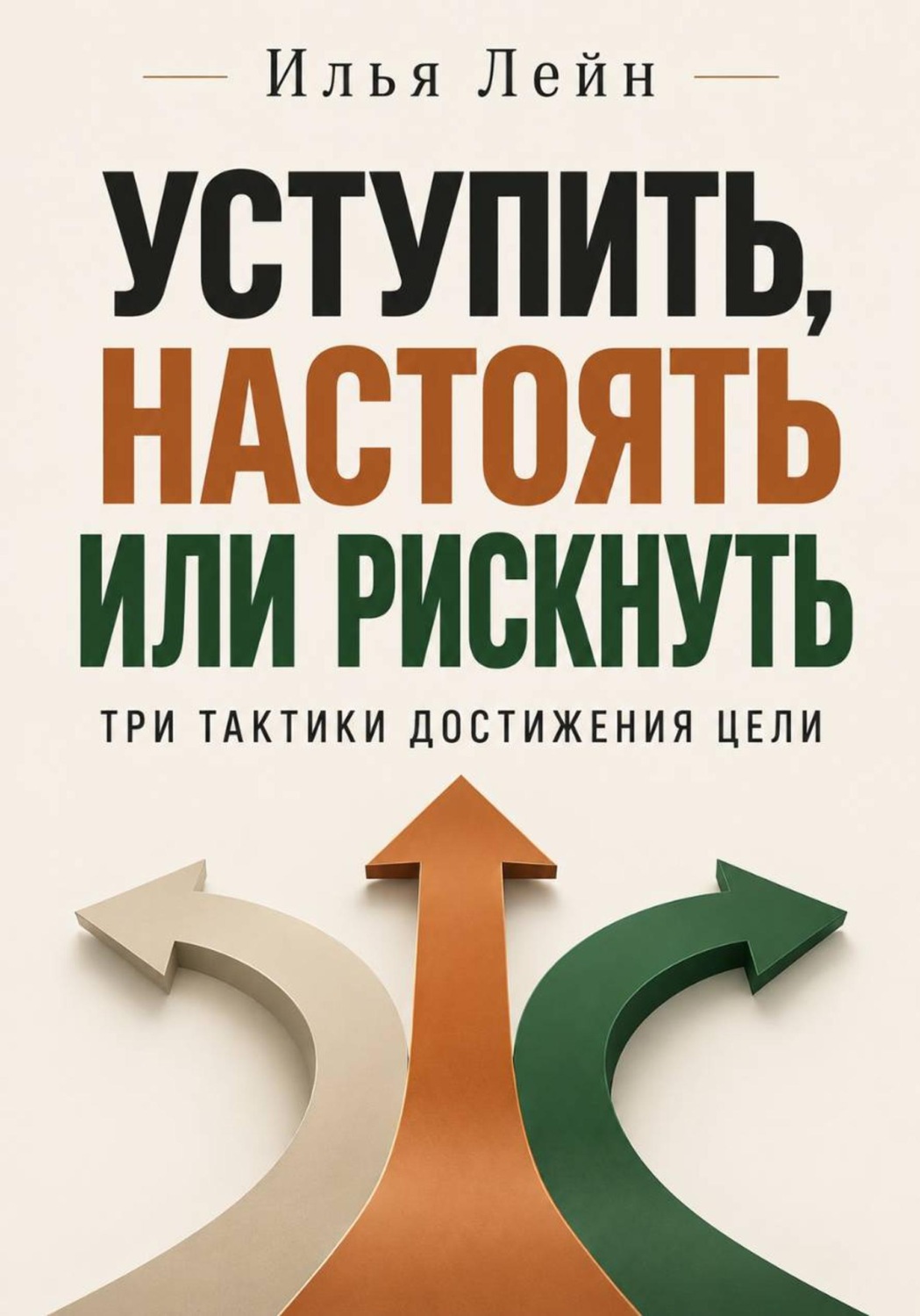 Обложка книги «Уступить, настоять или рискнуть. Три тактики достижения цели»