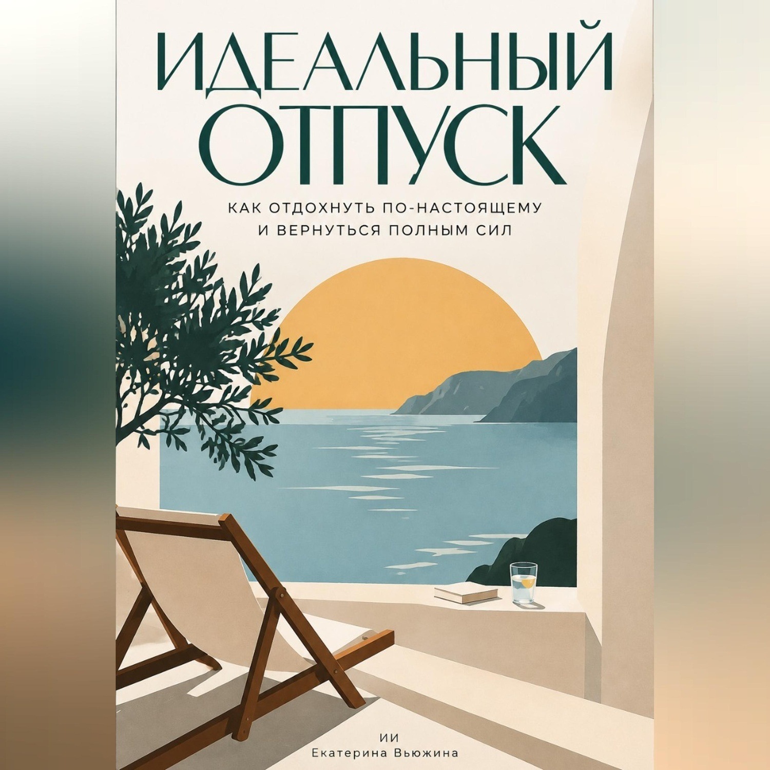 Обложка книги «Идеальный отпуск: Как отдохнуть по-настоящему и вернуться полным сил»