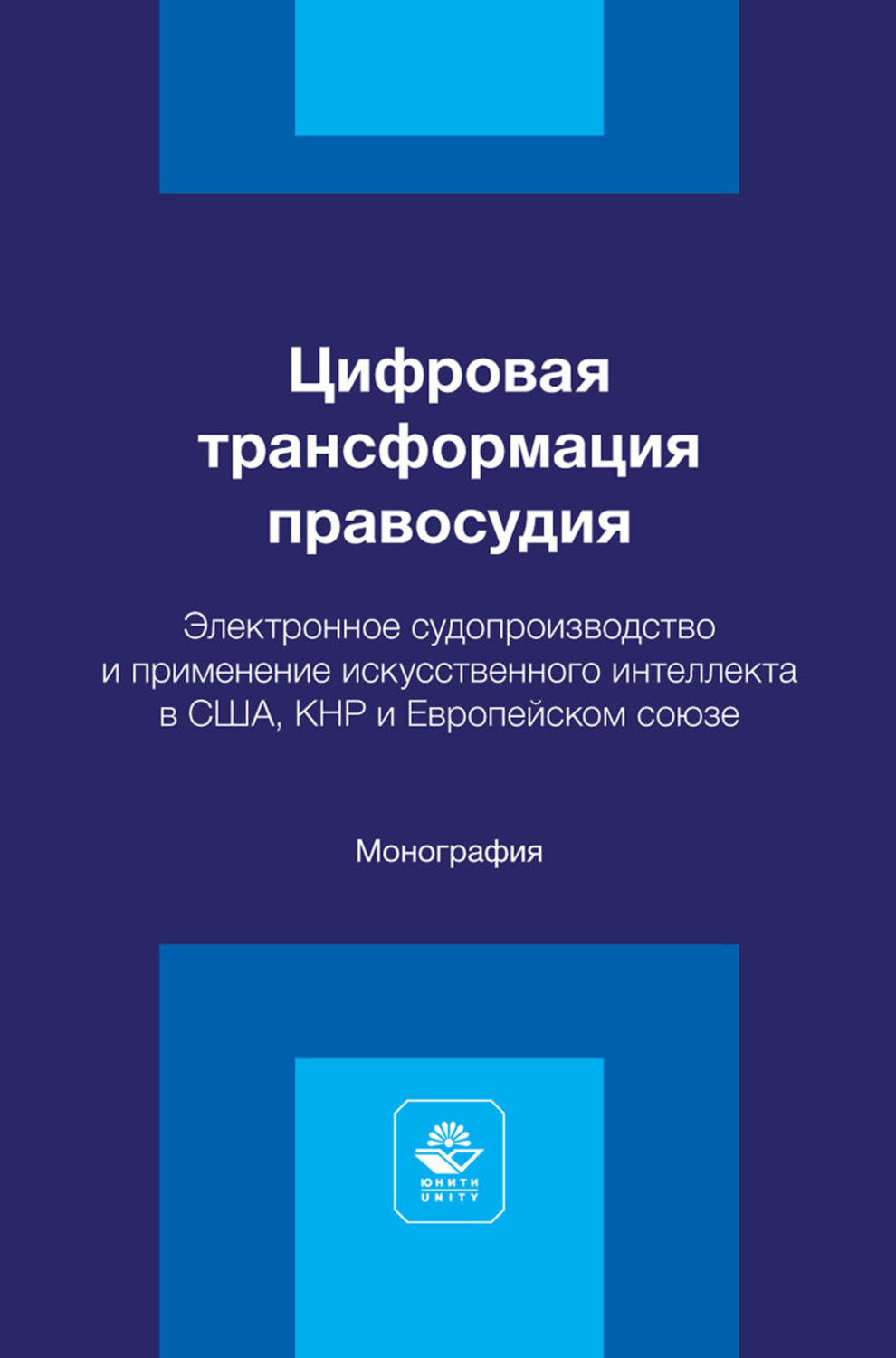 Обложка книги «Цифровая трансформация правосудия. Электронное судопроизводство и применение искусственного интеллекта в США, КНР и Европейском союзе. Монография»