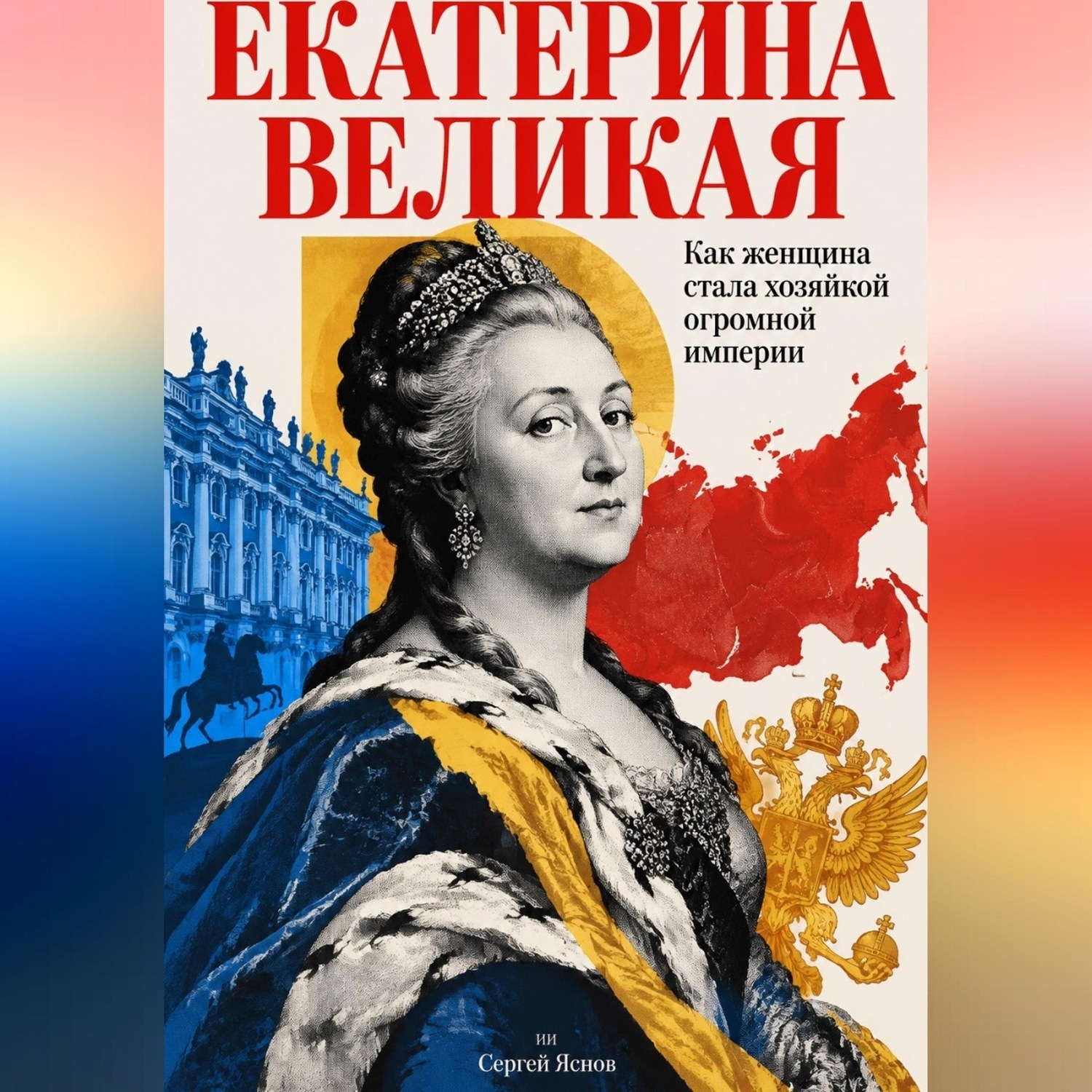 Обложка книги «Екатерина Великая: Как женщина стала хозяйкой огромной империи»