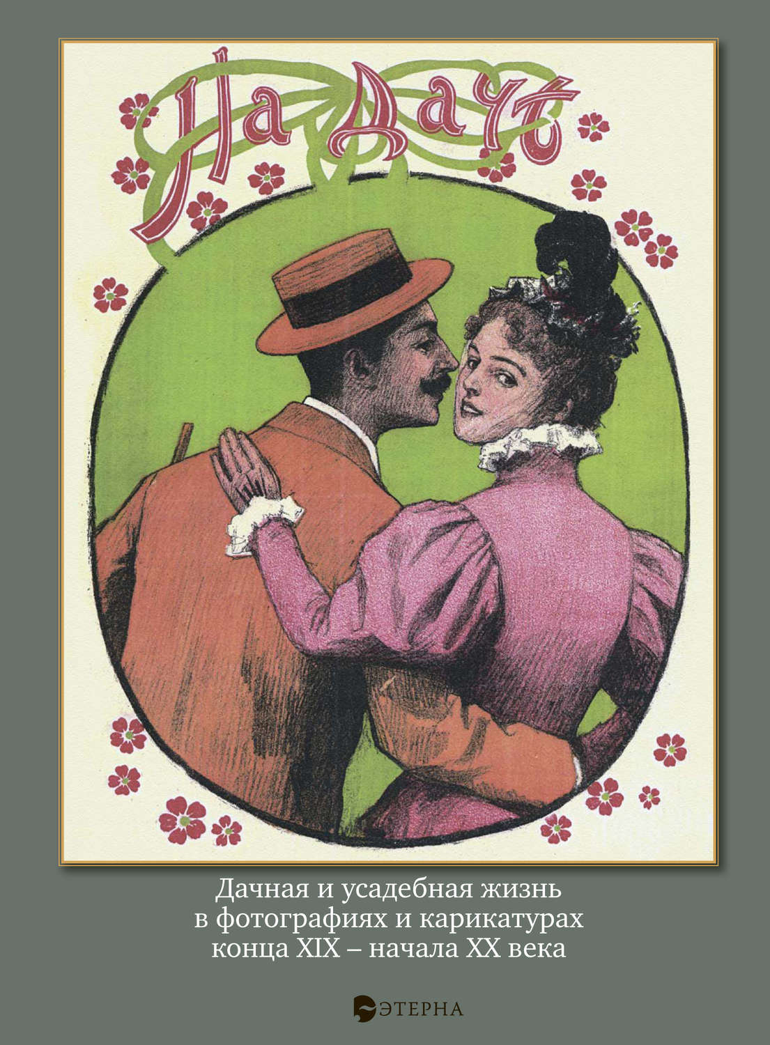 Обложка книги «На даче. Дачная и усадебная жизнь в фотографиях и карикатурах конца XIX – начала ХХ века»