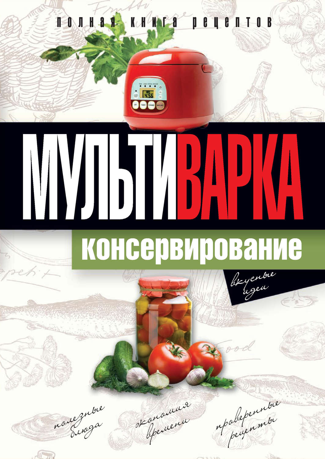 Обложка книги «Мультиварка. Консервирование. Полная книга рецептов»
