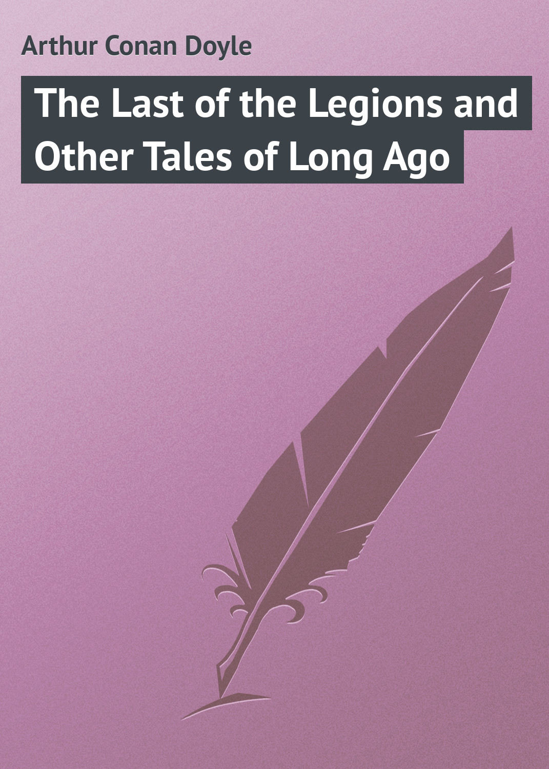 Обложка книги «The Last of the Legions and Other Tales of Long Ago»