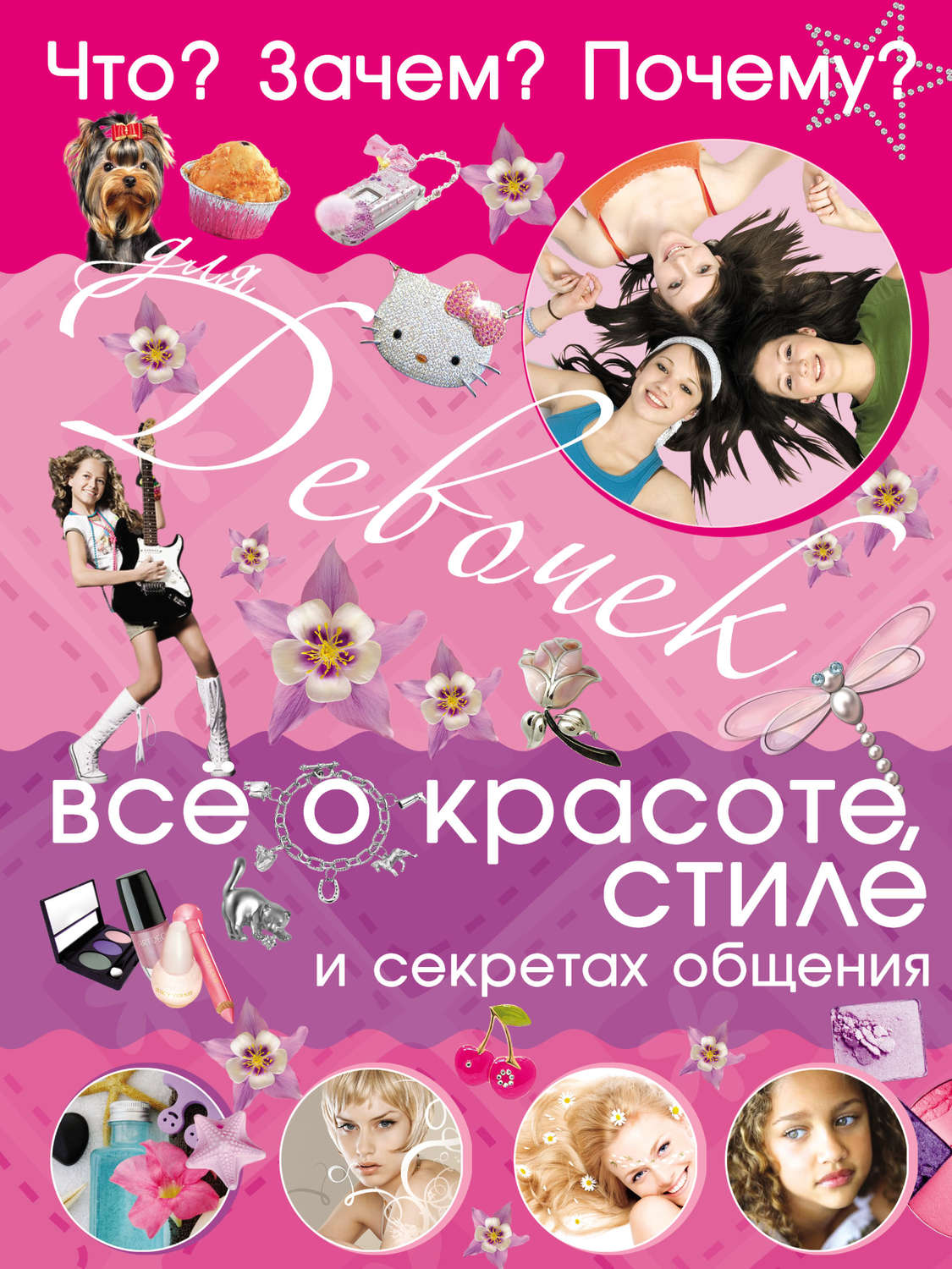 Обложка книги «Что? Зачем? Почему? Для девочек. Всё о красоте, стиле и секретах общения»
