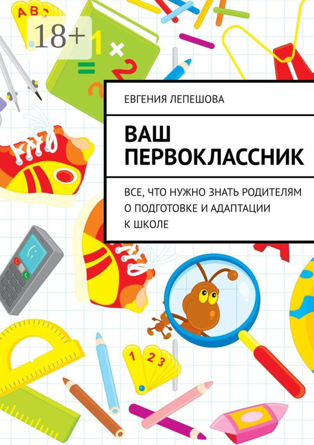 Обложка книги «Ваш первоклассник. Все, что нужно знать родителям о подготовке и адаптации к школе»