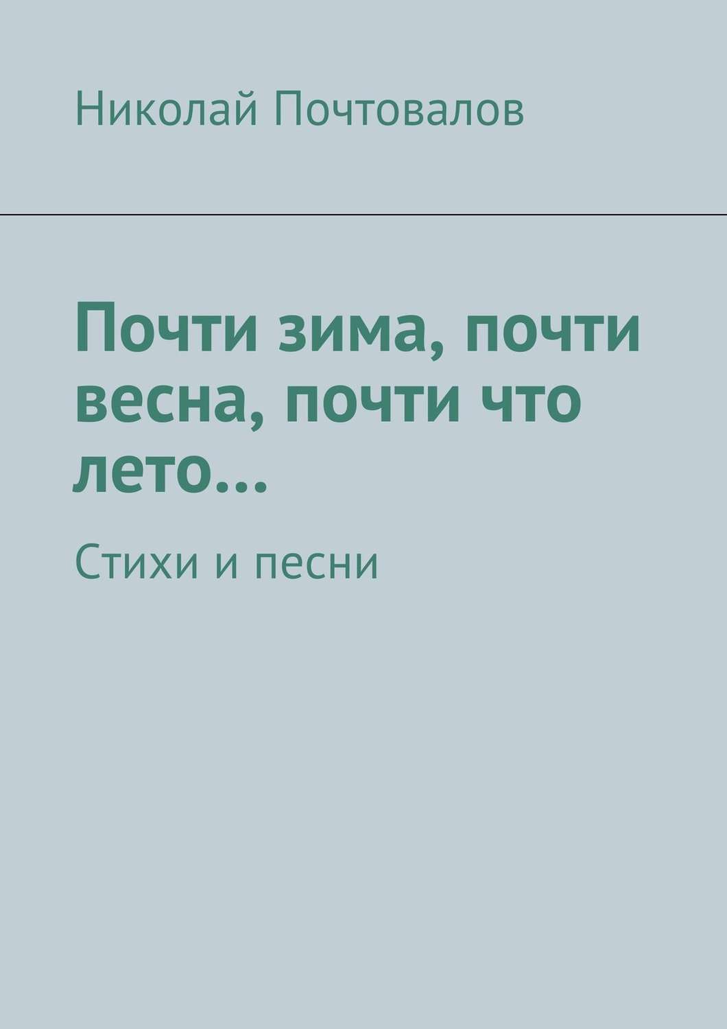 Обложка книги «Почти зима, почти весна, почти что лето… Стихи и песни»